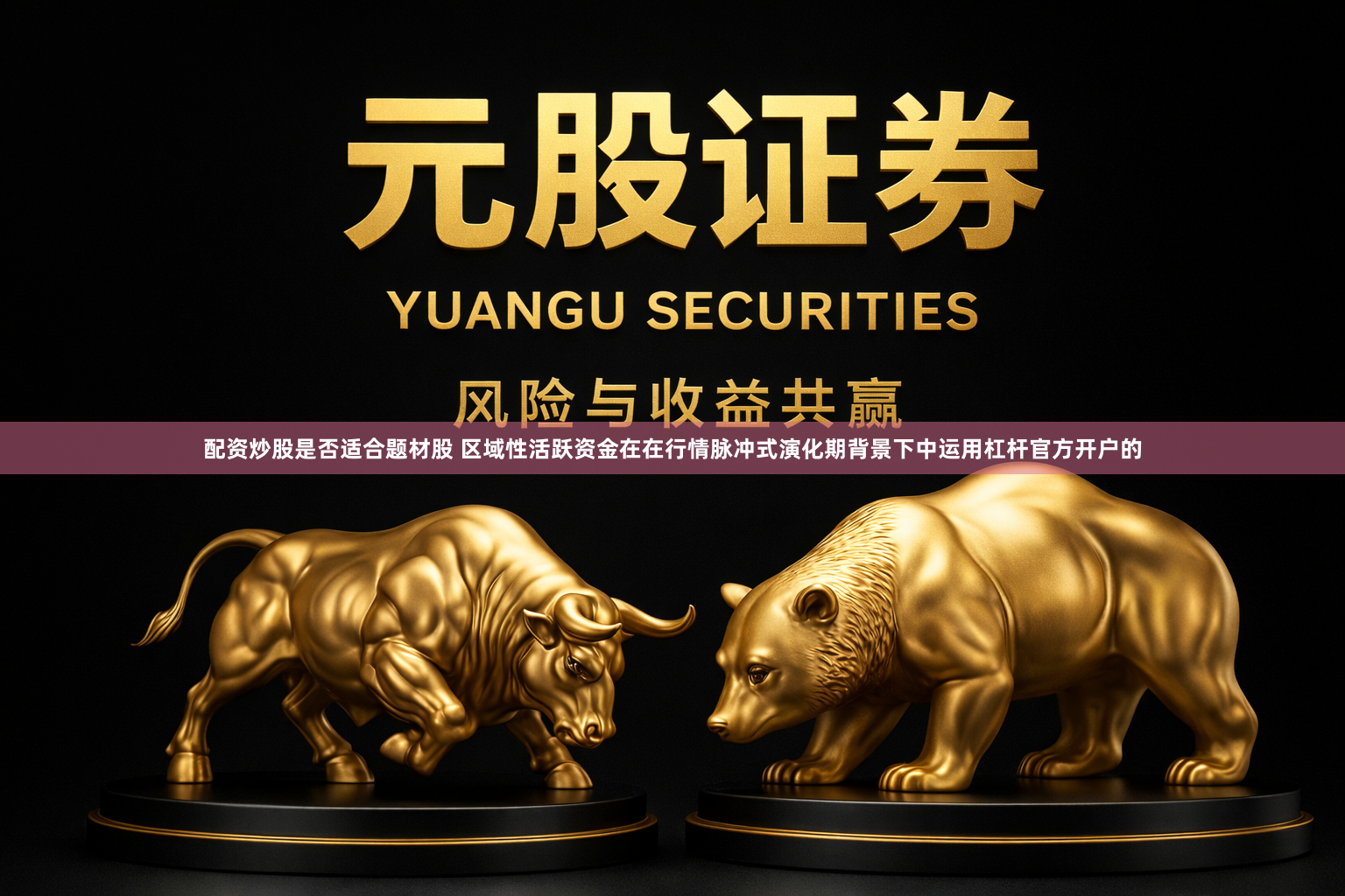 配资炒股是否适合题材股 区域性活跃资金在在行情脉冲式演化期背景下中运用杠杆官方开户的