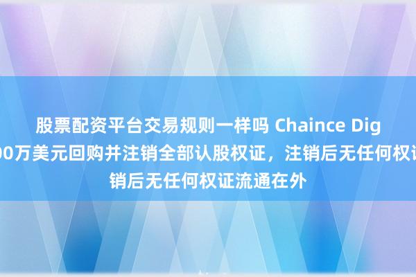 股票配资平台交易规则一样吗 Chaince Digital：以200万美元回购并注销全部认股权证，注销后无任何权证流通在外