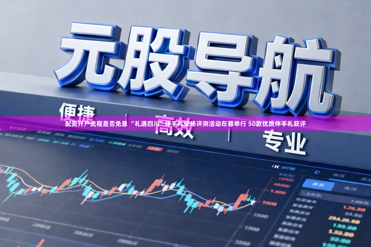 配资开户流程是否免息 “礼遇四川”伴手礼现场评测活动在蓉举行 50款优质伴手礼获评